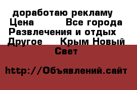 доработаю рекламу › Цена ­ --- - Все города Развлечения и отдых » Другое   . Крым,Новый Свет